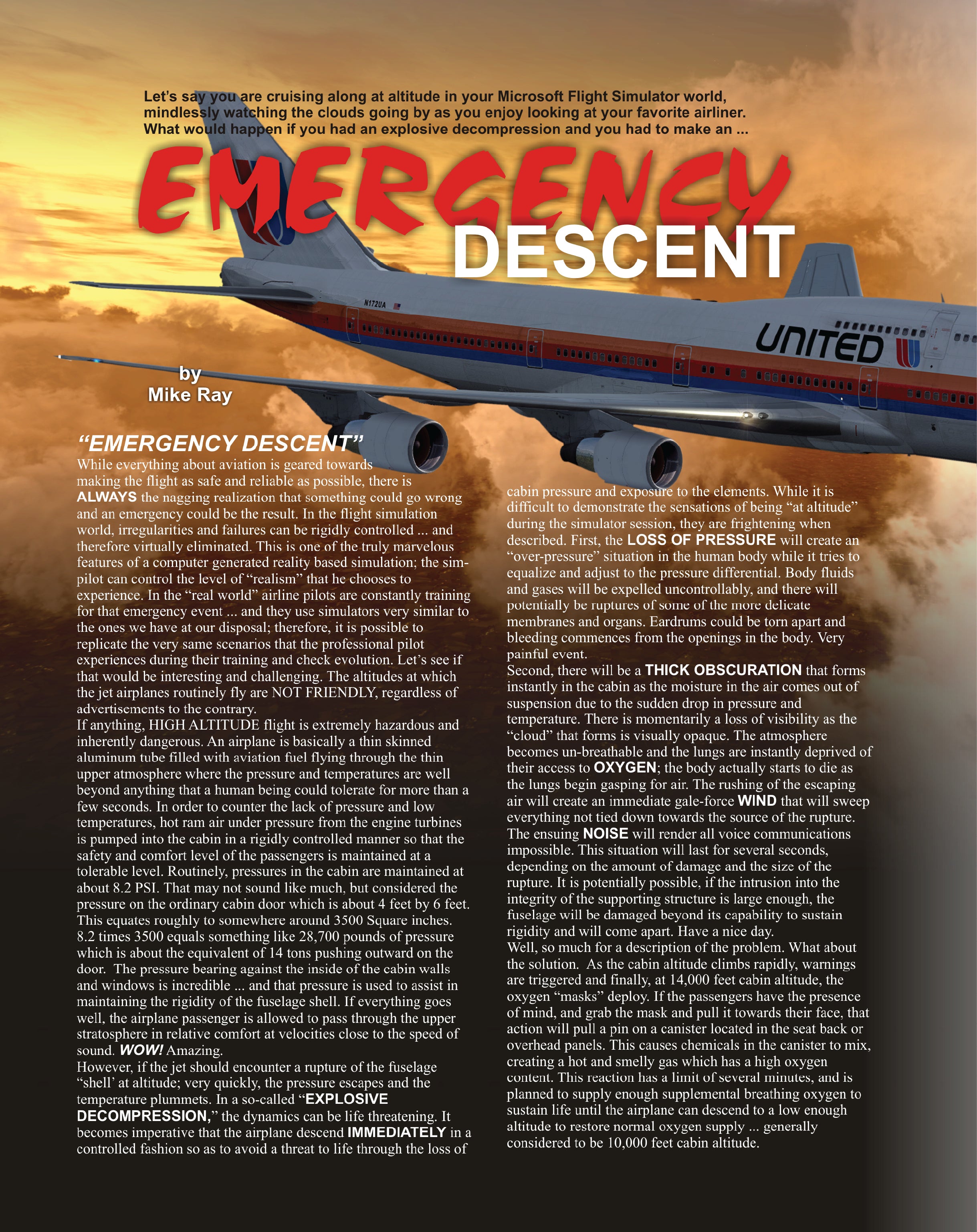 What if ... you were flying along and "WHAMO!"; something unexpected exploded in your airplane loading with hundreds of customers. The situation is referred to as an "EXPLOSIVE DECOMPRESSION". Let's talk about this since it will DEFINITELY occur during your check-ride and knowing what to do goes a long way towards developing a successful survival strategy.